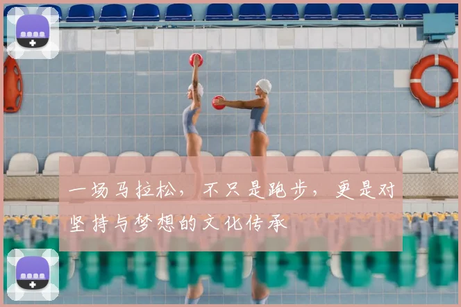 一场马拉松，不只是跑步，更是对坚持与梦想的文化传承
