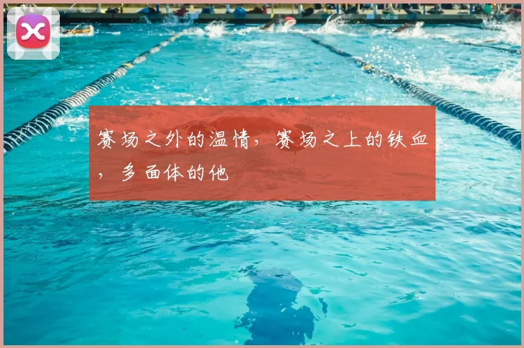 赛场之外的温情，赛场之上的铁血，多面体的他