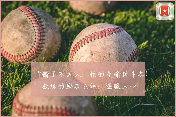 “输了不丢人，怕的是输掉斗志！”教练的励志点评，温暖人心