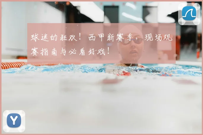 球迷的狂欢！西甲新赛季，现场观赛指南与必看好戏！