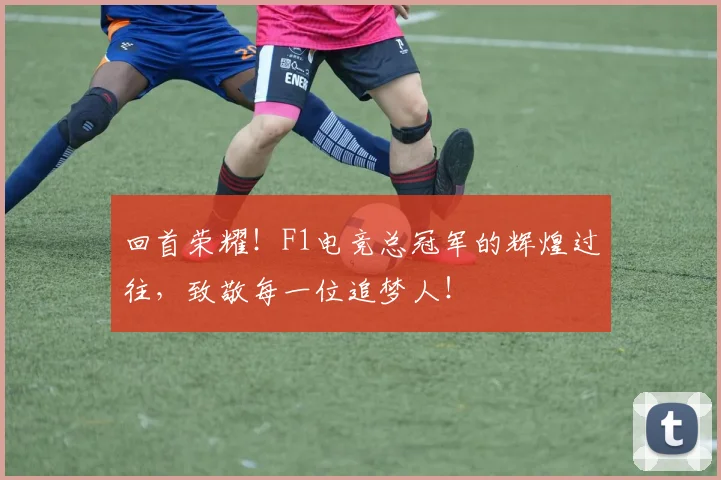 回首荣耀！F1电竞总冠军的辉煌过往，致敬每一位追梦人！