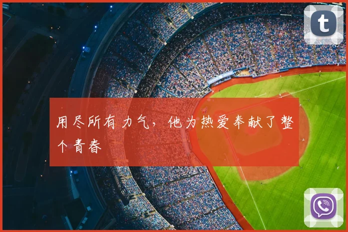 用尽所有力气，他为热爱奉献了整个青春
